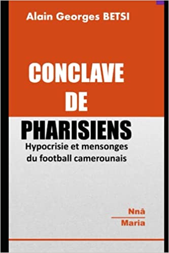 CONCLAVE DE PHARISIENS hypocrisie et mensonges du football camerounais