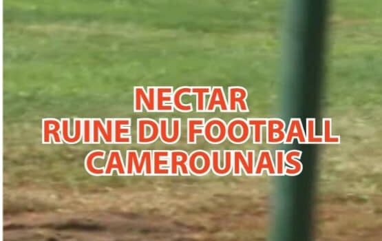 NECTAR-RUINE DU FOOTBALL CAMEROUNAIS